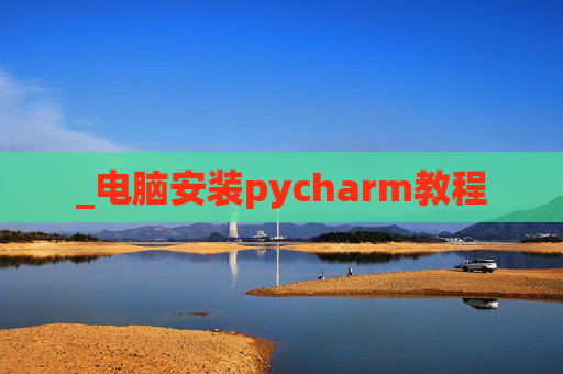 _电脑安装pycharm教程